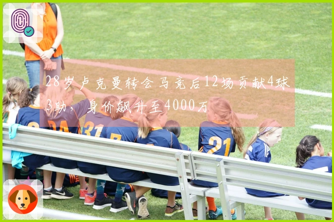 28岁卢克曼转会马竞后12场贡献4球3助，身价飙升至4000万